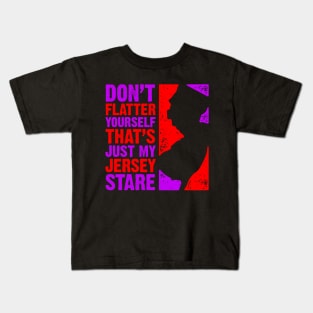 Don't Flatter Yourself That's Just My Jersey Stare Kids T-Shirt